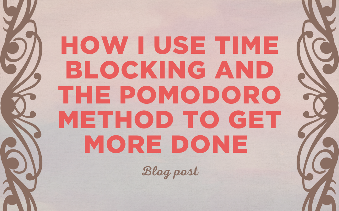 How I Use Time Blocking And The Pomodoro Method To Get More Done