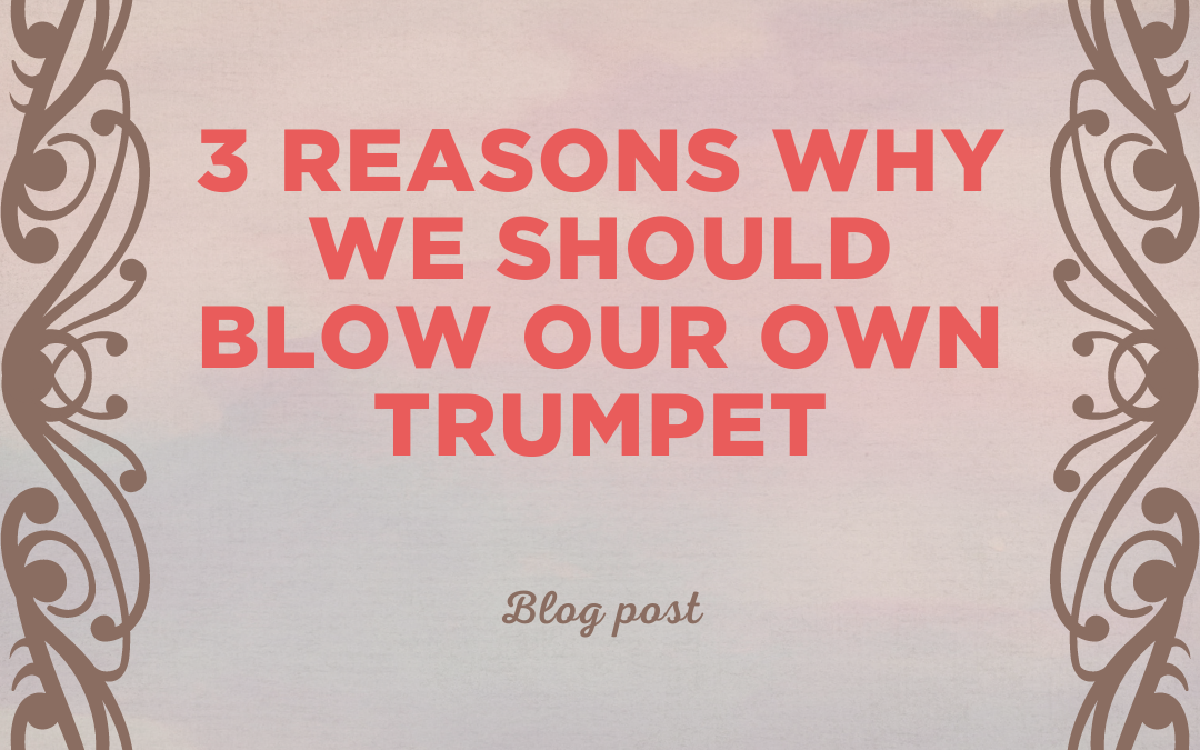 3 reasons why we should blow our own trumpet