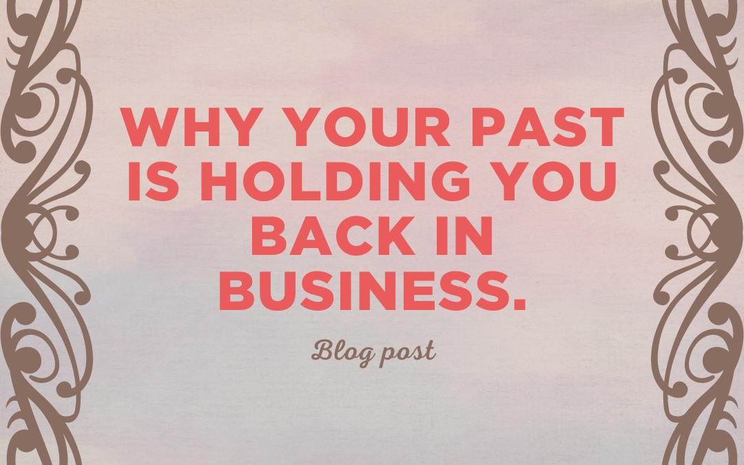 Why your past is holding you back in business. ￼