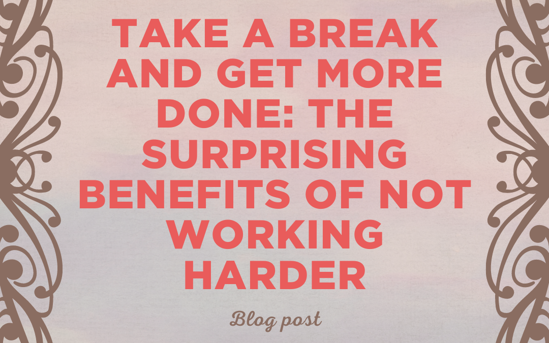 Take a Break and Get More Done: The Surprising Benefits of Not Working Harder