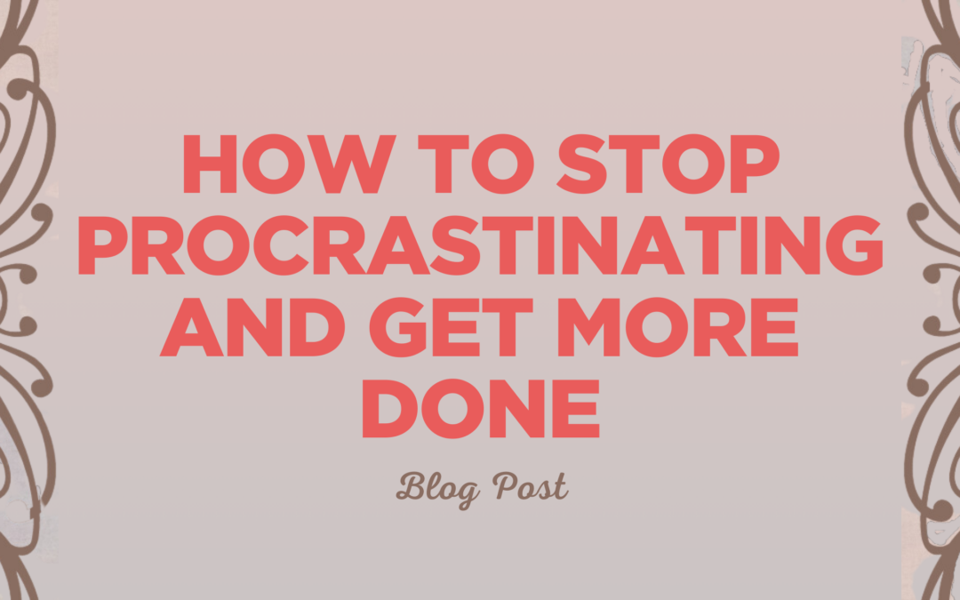 How To Stop Procrastinating And Get More Done