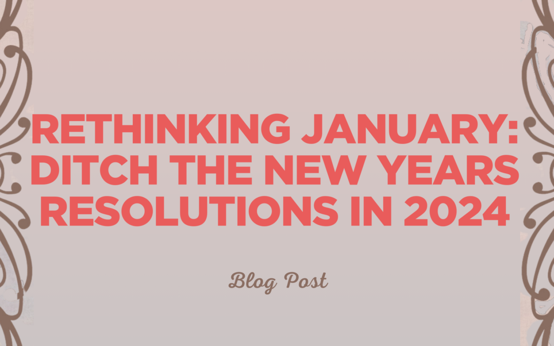 Rethinking January: Why New Years Resolutions Aren’t The Answer